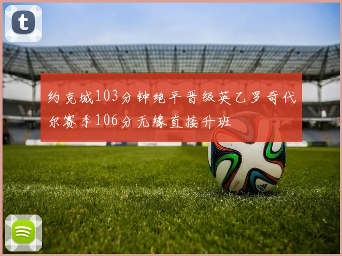 约克城103分钟绝平晋级英乙罗奇代尔赛季106分无缘直接升班